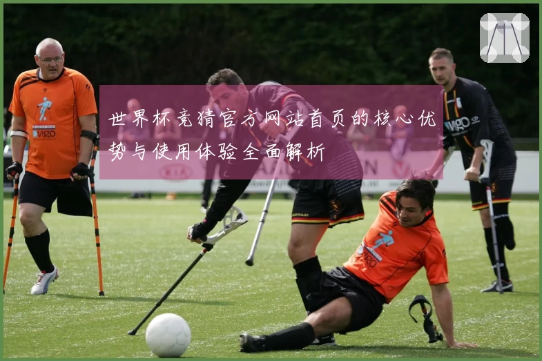 世界杯竞猜官方网站首页的核心优势与使用体验全面解析