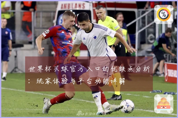世界杯买球官方入口的优缺点分析：玩家体验与平台功能详解