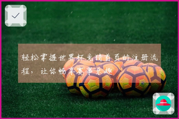轻松掌握世界杯竞猜首页的注册流程，让你畅享赛事乐趣