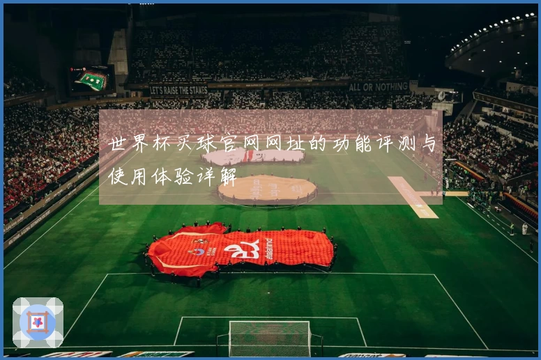 世界杯买球官网网址的功能评测与使用体验详解
